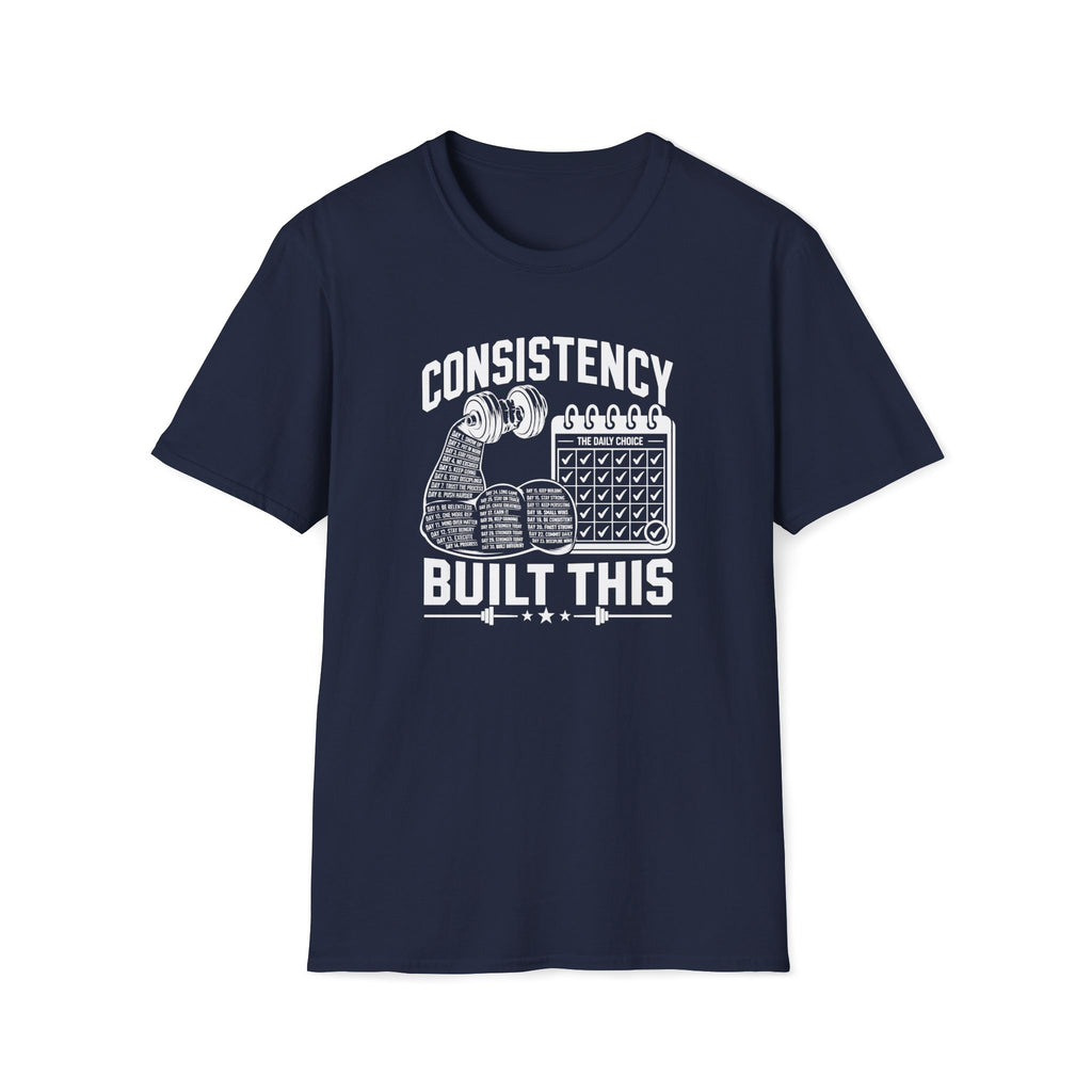 Consistency Built This T-Shirt