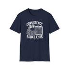 Consistency Built This T-Shirt