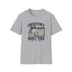 Consistency Built This T-Shirt