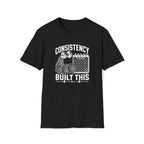 Consistency Built This T-Shirt