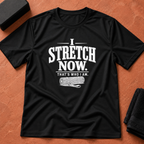 I Stretch Now T-Shirt