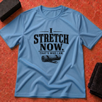 I Stretch Now T-Shirt