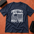 Consistency Built This T-Shirt